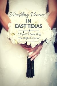 Wedding Venues In East Texas: 5 Tips For Selecting The Right Location