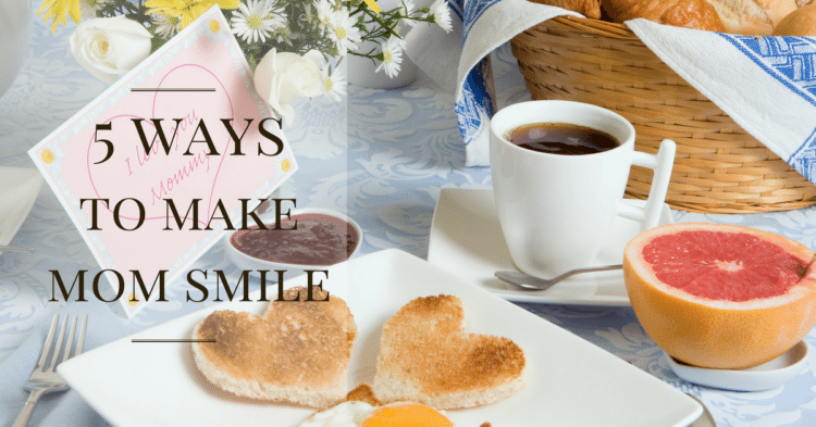 5 ways to make mom smile